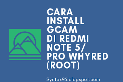 Cara Install Gcam di Redmi Note 5/Pro Whyred (root/No Root) FixBugVersion