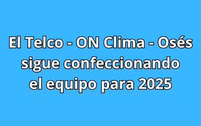 El Telco - ON Clima - Osés sigue confeccionando el equipo para 2025