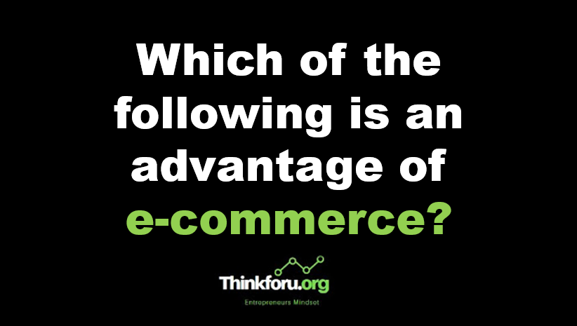 Which of the following is an advantage of e-commerce?
