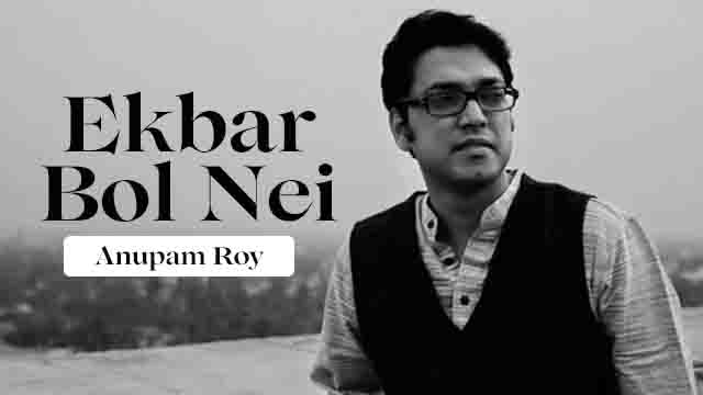 Ekbar Bol Tor Keu Nei Lyrics by Anupam Roy from Baishe Srabon