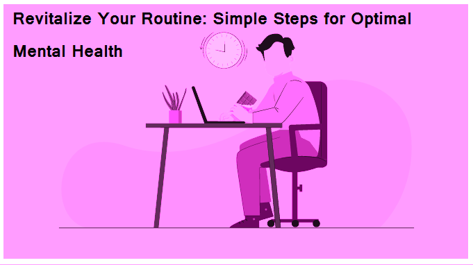 Revitalize Your Routine: Simple Steps for Optimal Mental Health