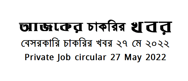 বেসরকারি কোম্পানির চাকরির খবর ২৭ মে ২০২২ - Private Company Job circular 27 May 2022 - চাকরির খবর ২৭ মে ২০২২ - বেসরকারি কোম্পানির চাকরির খবর ২০২২ - বেসরকারি চাকরির খবর ২০২২ - বিভিন্ন কোম্পানির চাকরির খবর - কোম্পানির চাকরির খবর ২০২২-২০২৩ - Private Company Job circular 2022-2023