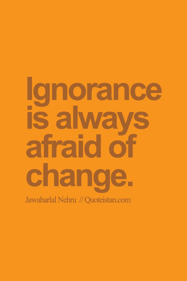 #Ignorance is always afraid of change.