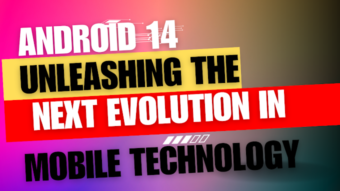 Android 14: Unleashing the Next Evolution in Mobile Technology