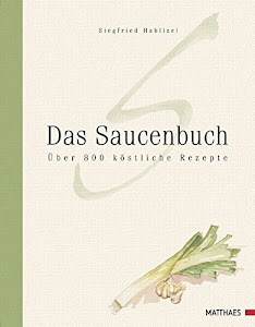 Das Saucenbuch: Über 800 köstliche Rezepte