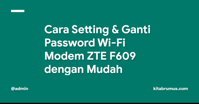 Cara Setting Ganti Password Wi Fi Modem Zte F609 Dengan Mudah Kitabrumus Com
