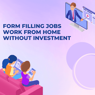 form filling jobs work from home without investment