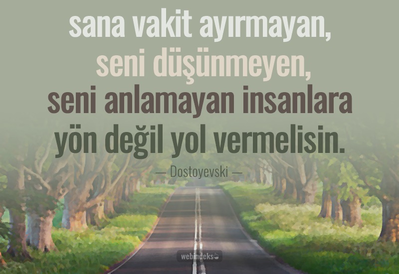 İnsan ile ilgili sözler, Resimli Kısa ve Uzun Özlü İnsanlık Sözleri - Sana vakit ayırmayan, seni düşünmeyen, anlamak istemeyen insanlara yön değil, yol vermelisin. Dostoyevski