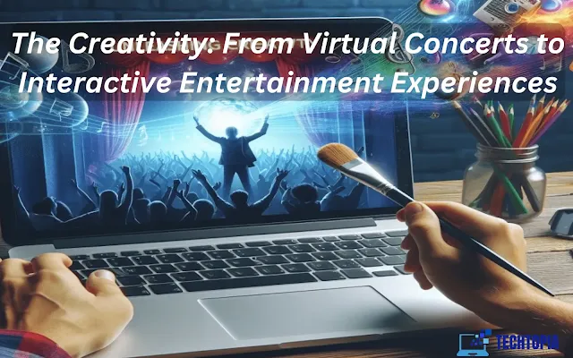 The Creativity: From Virtual Concerts to Interactive Entertainment Experiences