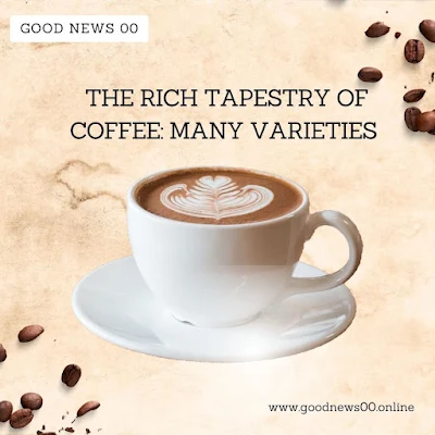 Exploring the Rich Tapestry of Coffee: A Guide to Its Many Varieties