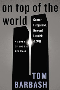 On Top of the World: Cantor Fitzgerald, Howard Lutnick, and 9/11: A Story of Loss and Renewal