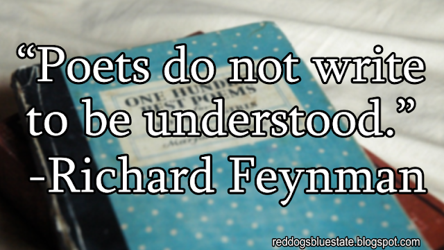 “[P]oets do not write to be understood.” -Richard Feynman