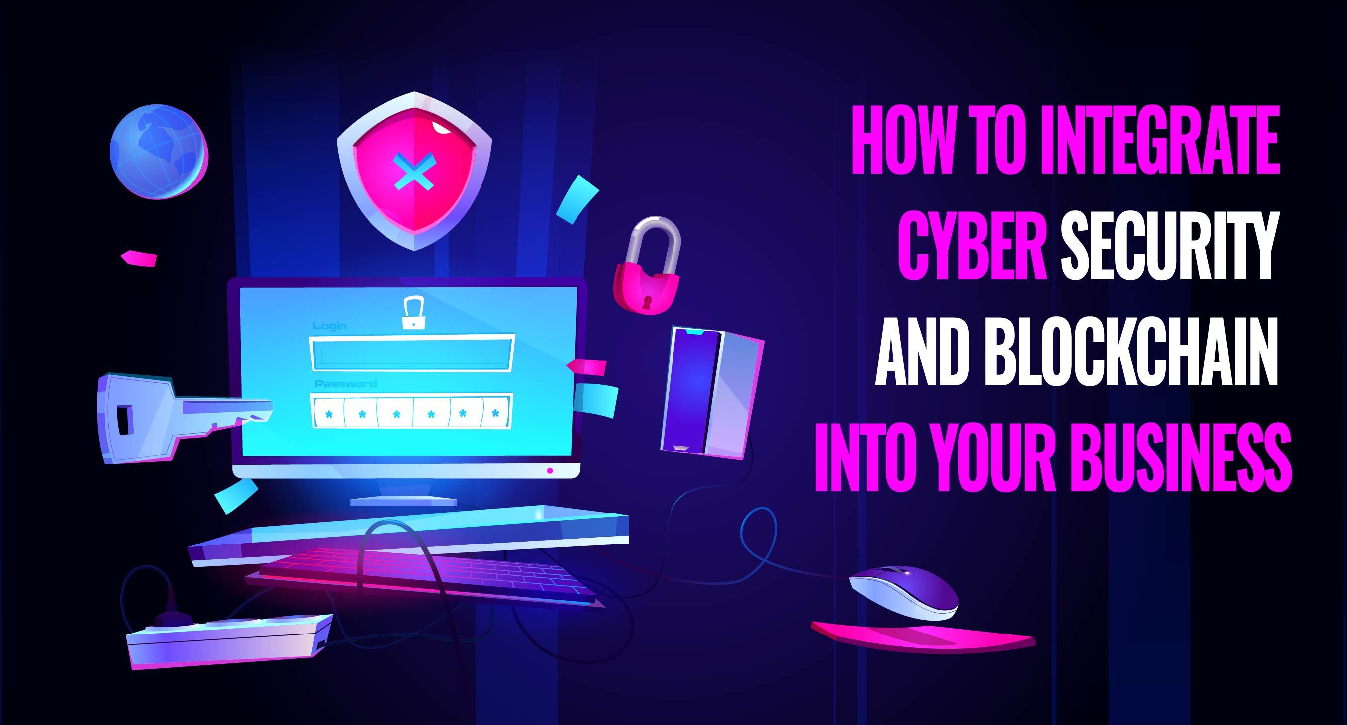 How to Integrate Cyber Security and Blockchain into Your Business