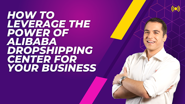 The Ultimate Guide to Succeeding with Alibaba Dropshipping: How to Leverage the Power of Alibaba Dropshipping Center for Your Business