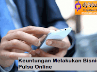 Keuntungan Melakukan Bisnis Jual Pulsa Online