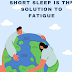 SHORT SLEEP IS THE SOLUTION TO FATIGUE