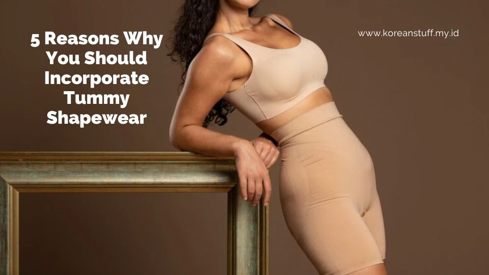 5 Reasons Why You Should Incorporate Tummy Shapewear into Your Wardrobe
