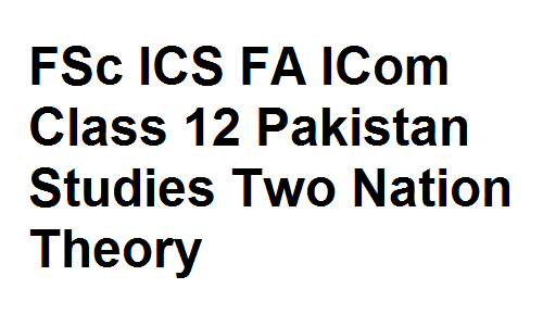 FSc ICS FA ICom Class 12 Pakistan Studies Two Nation Theory