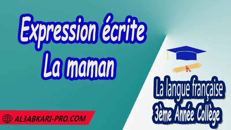 Expression écrite sur la maman - Français 3ème Année Collège 3AC pdf , La langue française de 3 ème Année Collège 3AC , Français 3APIC , Cours de la langue française , Résumé de la langue française , Exercices corrigés de la langue française , Fiches pédagogiques de la langue française , Devoirs corrigés de La langue française , Contrôle corrigé de de La langue française , Examens régionaux corrigés de La langue française , 3ème Année du cycle Secondaire collégial , 3ème année collège , Langue française , Expression écrite de la langue française , français 3ème année collège pdf , Examen normalisé 3ème année collège français avec correction , examen régional français 3ème année collège pdf et word , examen local français 3ème année collège , français 3ème année collège maroc مادة اللغة الفرنسية , الثالثة اعدادي