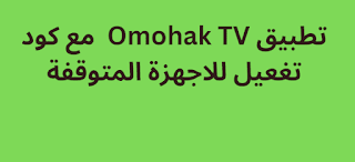 تطبيق Omohak TV 2024 مع كود تغعيل للاجهزة المتوقفة