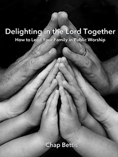  Delighting in the Lord Together: How to Lead Your Family in Public Worship by Chap Bettis