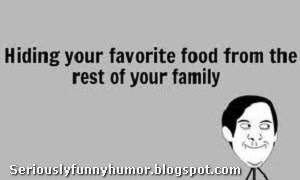 Hiding your favorite food from the rest of your family!