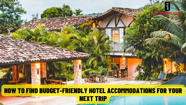 How to Find Budget-Friendly Hotel Accommodations for Your Next Trip