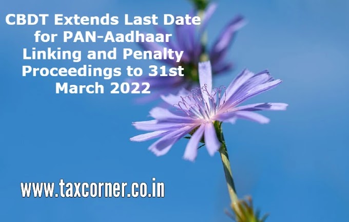 CBDT Extends Last Date for PAN-Aadhaar Linking and Penalty Proceedings to 31st March 2022