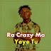 AUDIO | Ra Crazy Mo - Yeye Tu | Download