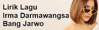 Lirik Lagu Irma Darmawangsa - Bang Jarwo