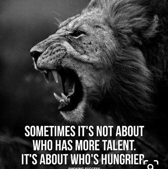 SOMETIMES IT'S NOT ABOUT WHO HAS MORE TALENT IT'S ABOUT WHO'S HUNGRIER.