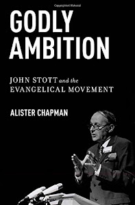 Godly Ambition: John Stott and the Evangelical Movement