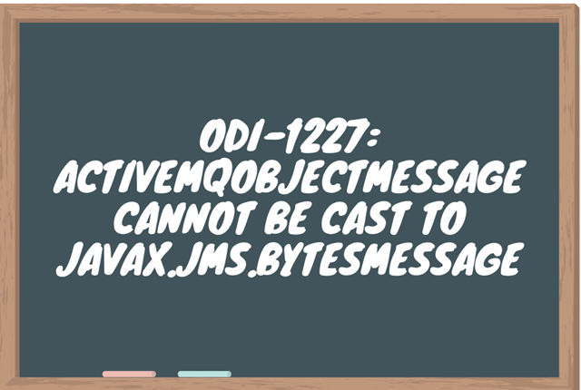 ODI-1227: ActiveMQObjectMessage cannot be cast to javax.jms.BytesMessage