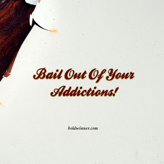 Bail Out of Your Addictions