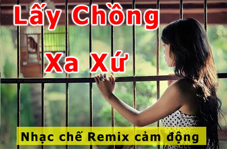 LK Nhạc Chế Remix Lấy Chồng Xa Xứ