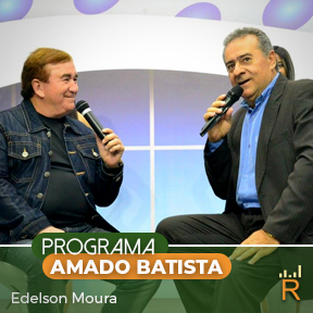 PROGRAMA AMADO BATISTA APRESTAÇÃO EDELSOM MOURA 11:00 - 12:00