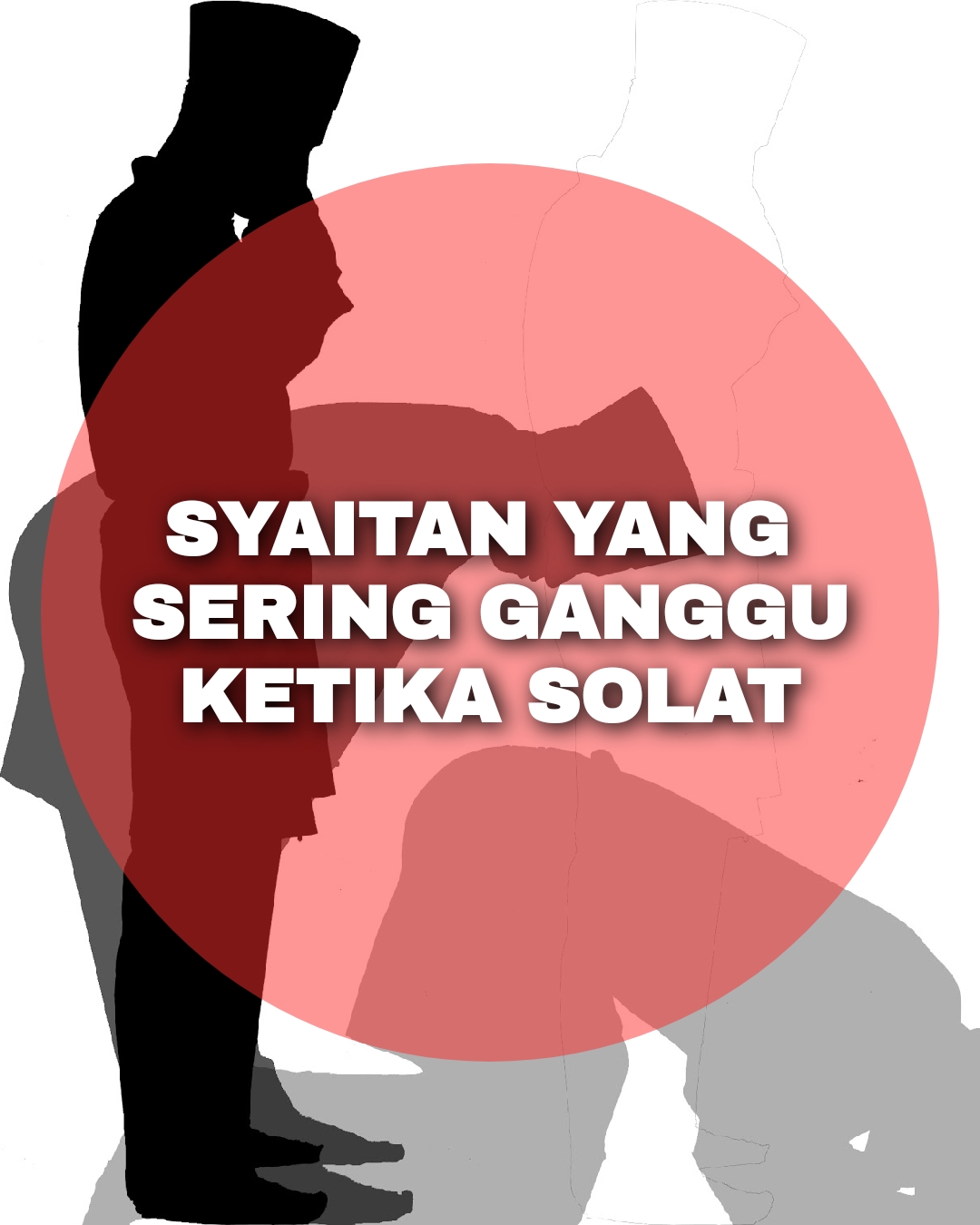 Syaitan Yang Sering Ganggu Kita Solat