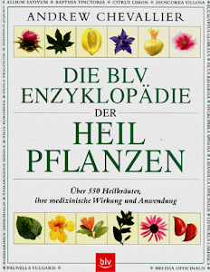 Die BLV Enzyklopädie der Heilpflanzen: Über 550 Heilkräuter, ihre medizinische Wirkung und Anwendung