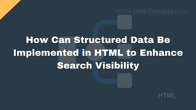 How Can Structured Data Be Implemented in HTML to Enhance Search Visibility