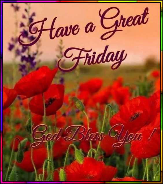 have a great friday god bless you
