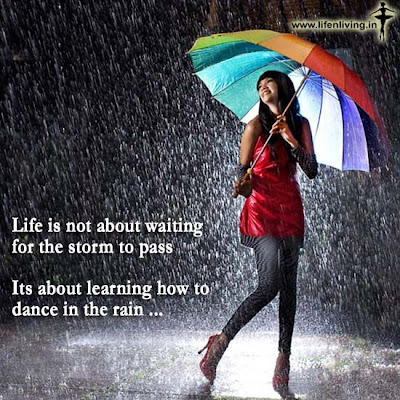 Life is not about waiting for the storm to pass  Its about learning how to dance in the rain