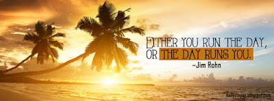  Either you run the day, or the day runs you. –Jim Rohn Motivational Quotes