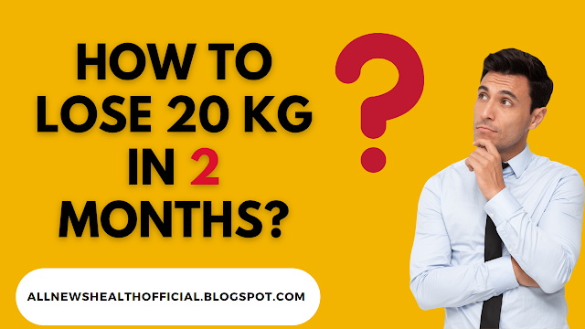 how to lose 20 kg in 2 months?