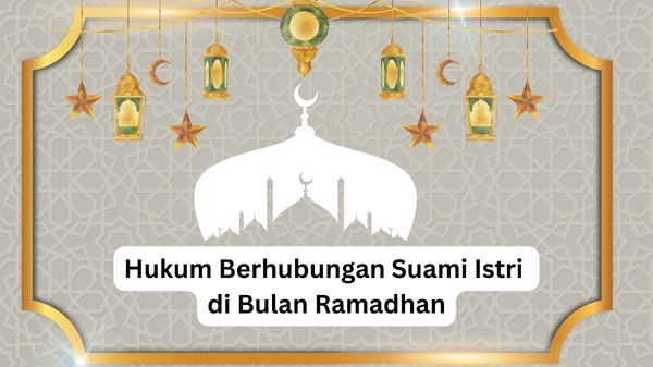 Hukum Berhubungan Suami Istri di Bulan Ramadhan bagi para pasangan pasutri