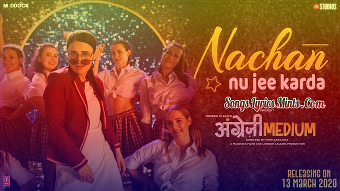 Nachan Nu Jee Karda Lyrics In Hindi & English – Angrezi Medium Movie New Song Lyrics | Radhika Madan, Irrfan Khan | Latest New Bollywood Movies Hindi Song Lyrics 2020