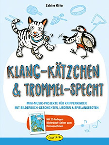 Klang-Kätzchen & Trommel-Specht: Mini-Musik-Projekte für Krippenkinder mit Bilderbuch-Geschichten, Liedern & Spielangeboten