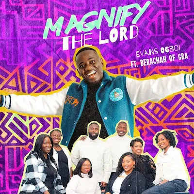 Magnify The Lord – Evans Ogboi Ft. Berachah of GRA (Mp3 + Video)
