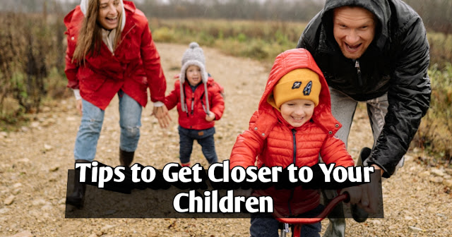 Tips to Get Closer to Your Children