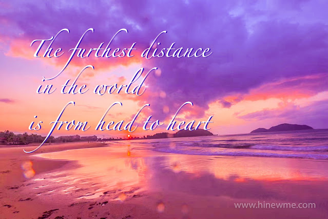 The furthest distance in the world is from head to heart.