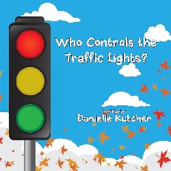 Image: Who Controls the Traffic Lights? | Kindle Edition | by Danielle Kutcher (Author) | Publisher: AuthorHouse (June 23, 2017)